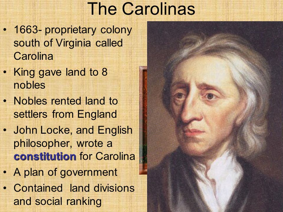 The Carolinas proprietary colony south of Virginia called Carolina. King gave land to 8 nobles.