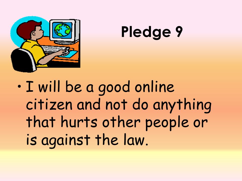 Pledge 9 I will be a good online citizen and not do anything that hurts other people or is against the law.