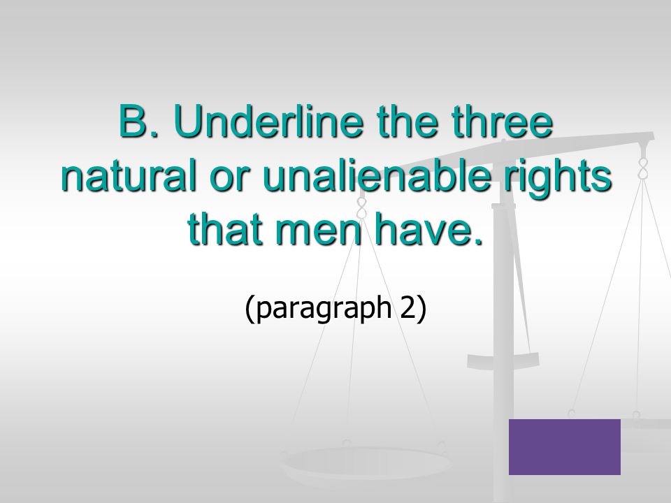 B. Underline the three natural or unalienable rights that men have.