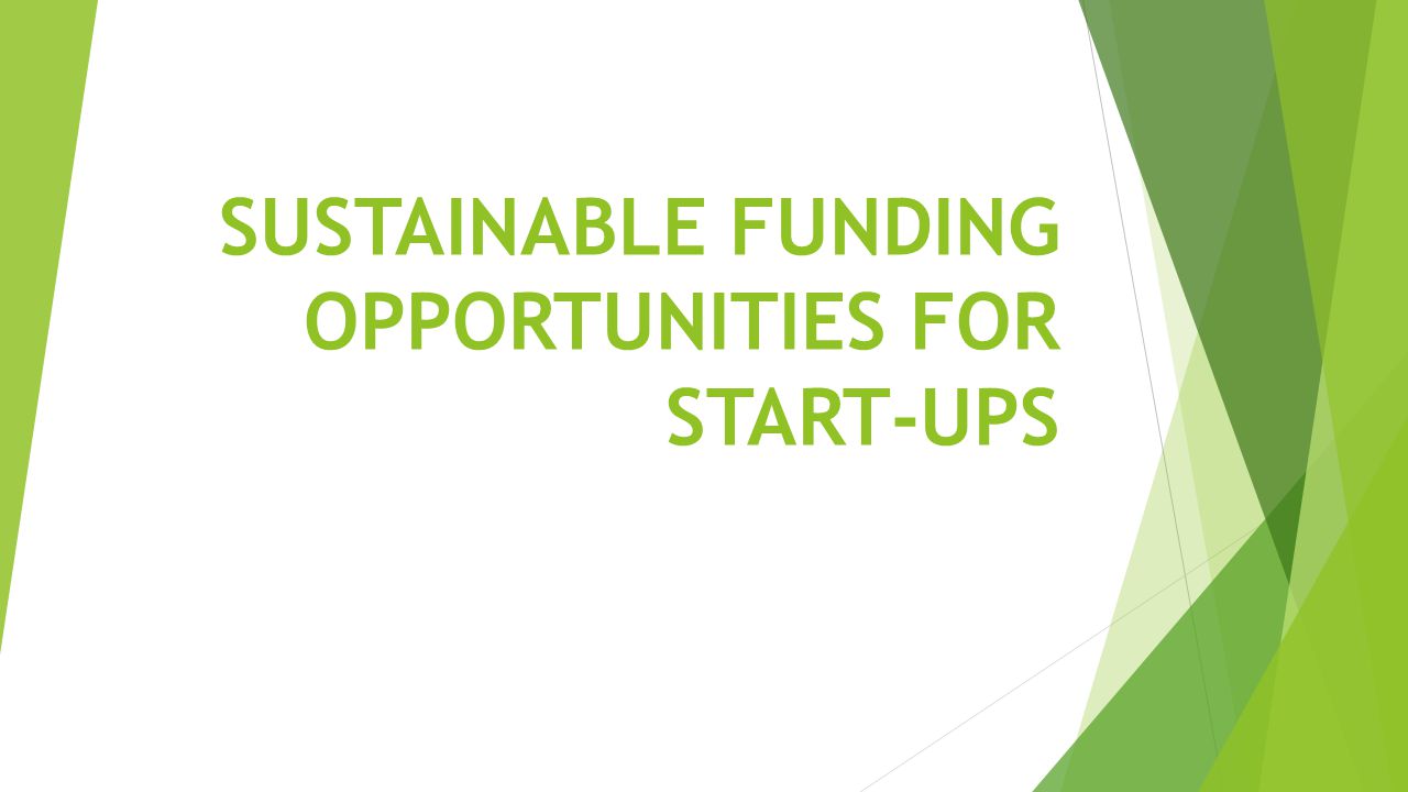 SUSTAINABLE FUNDING OPPORTUNITIES FOR START-UPS