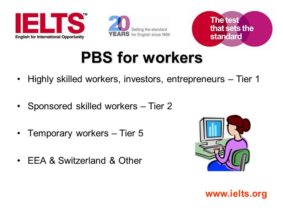 PBS for workers Highly skilled workers, investors, entrepreneurs – Tier 1. Sponsored skilled workers – Tier 2.