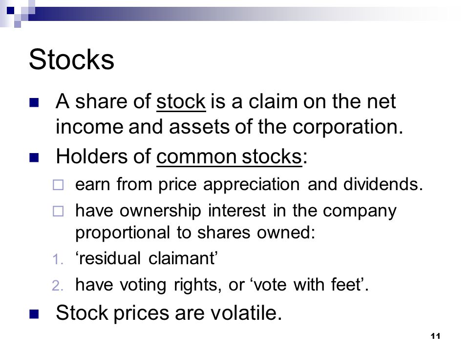 Stocks A share of stock is a claim on the net income and assets of the corporation. Holders of common stocks: