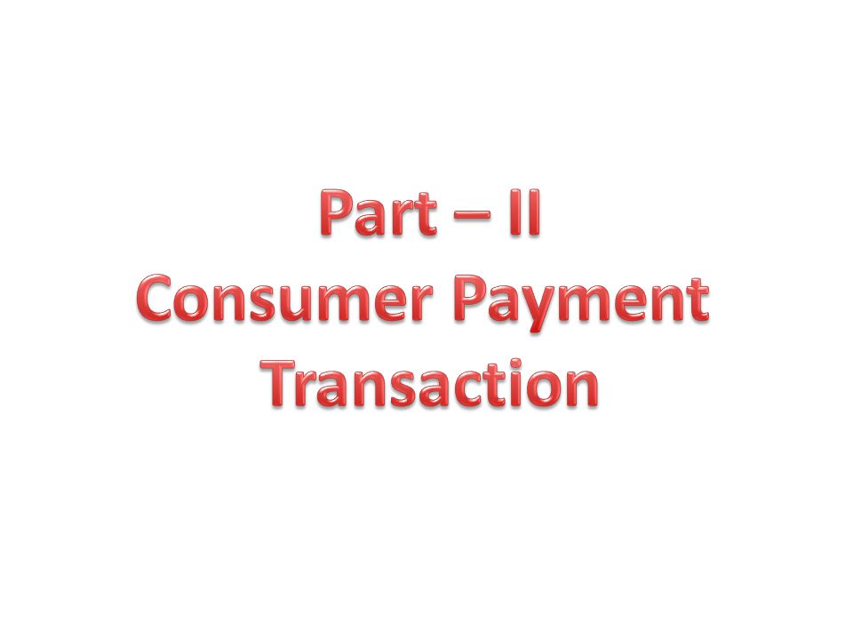 Part – II Consumer Payment Transaction