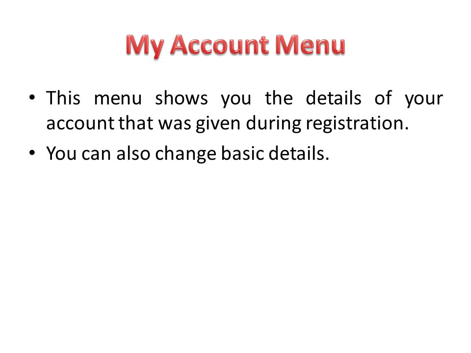 My Account Menu This menu shows you the details of your account that was given during registration.