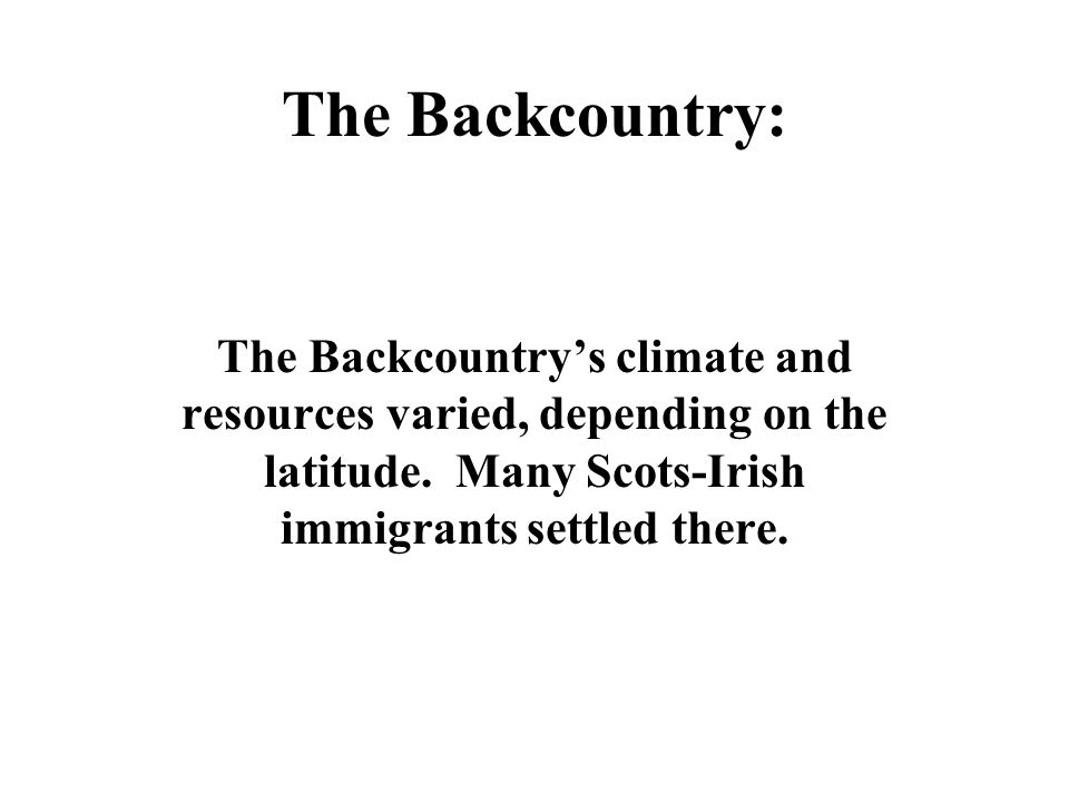 The Backcountry: The Backcountry’s climate and resources varied, depending on the latitude.