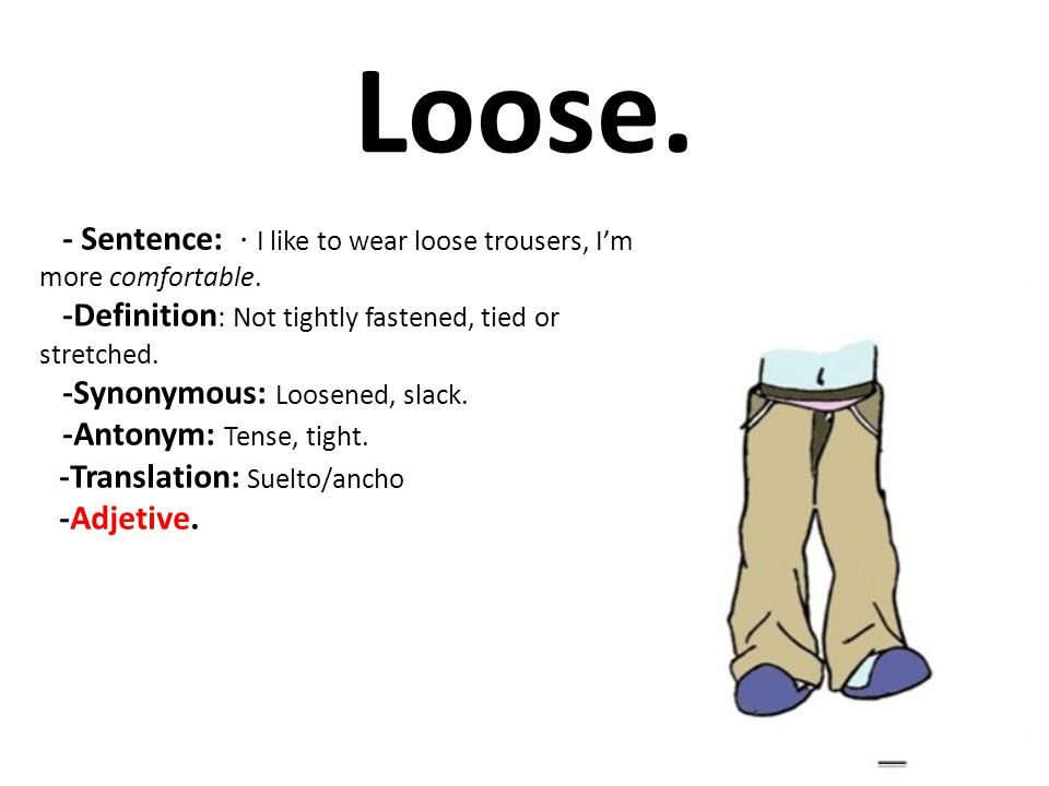 Loose.+ +Sentence%3A+%E2%88%99+I+like+to+wear+loose+trousers%2C+I%E2%80%99m+more+comfortable.+ Definition%3A+Not+tightly+fastened%2C+tied+or+stretched.
