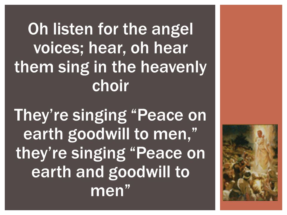 Oh listen for the angel voices; hear, oh hear them sing in the heavenly choir