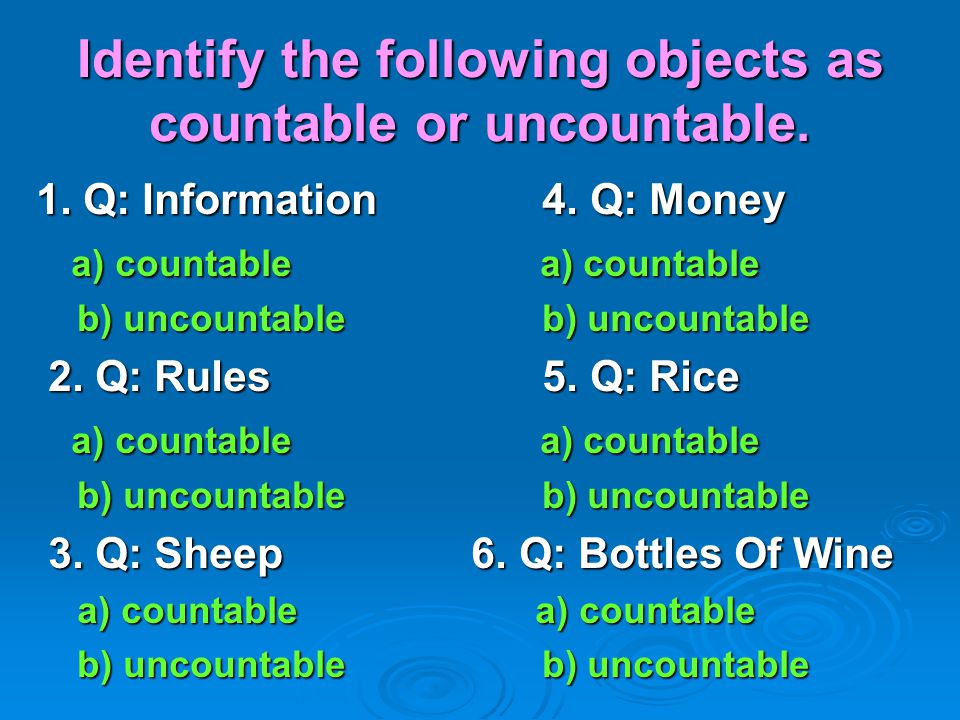Identify the following objects as countable or uncountable.
