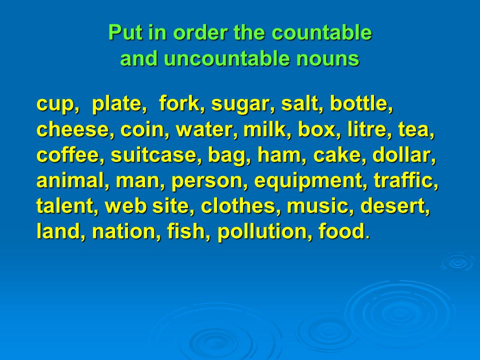 Put in order the countable and uncountable nouns