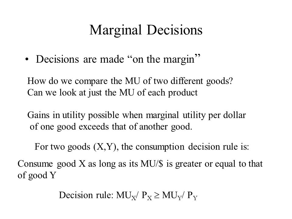 Marginal Decisions Decisions are made on the margin