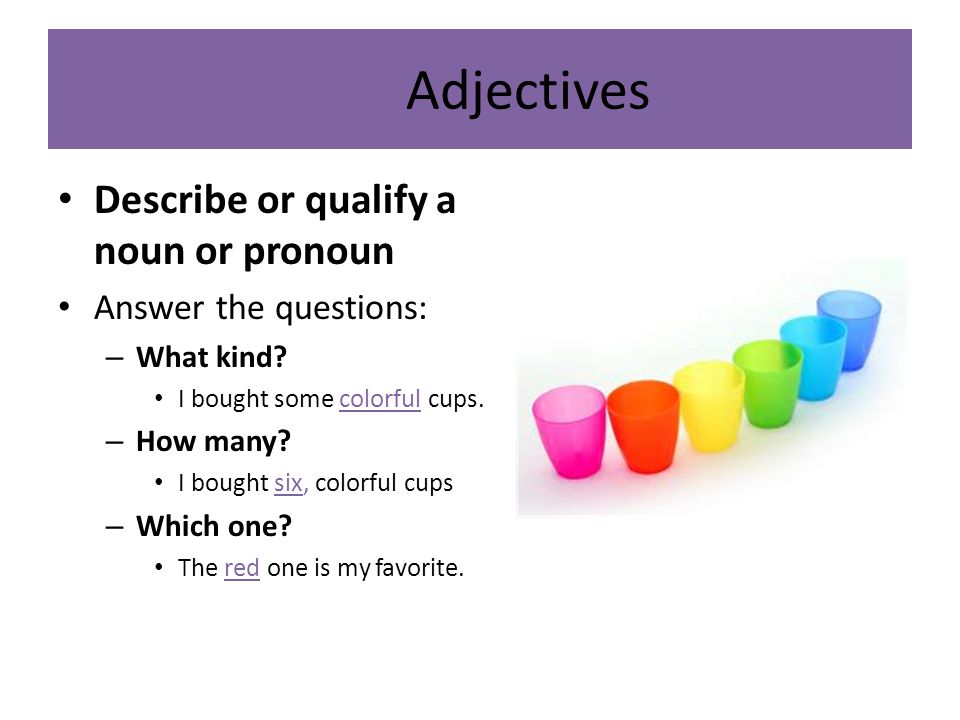 Adjectives Describe or qualify a noun or pronoun Answer the questions:
