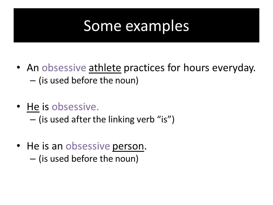Some examples An obsessive athlete practices for hours everyday.