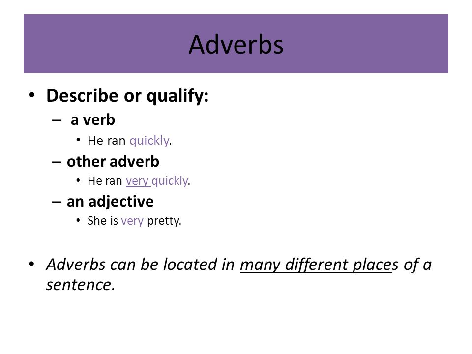 Adverbs Describe or qualify: