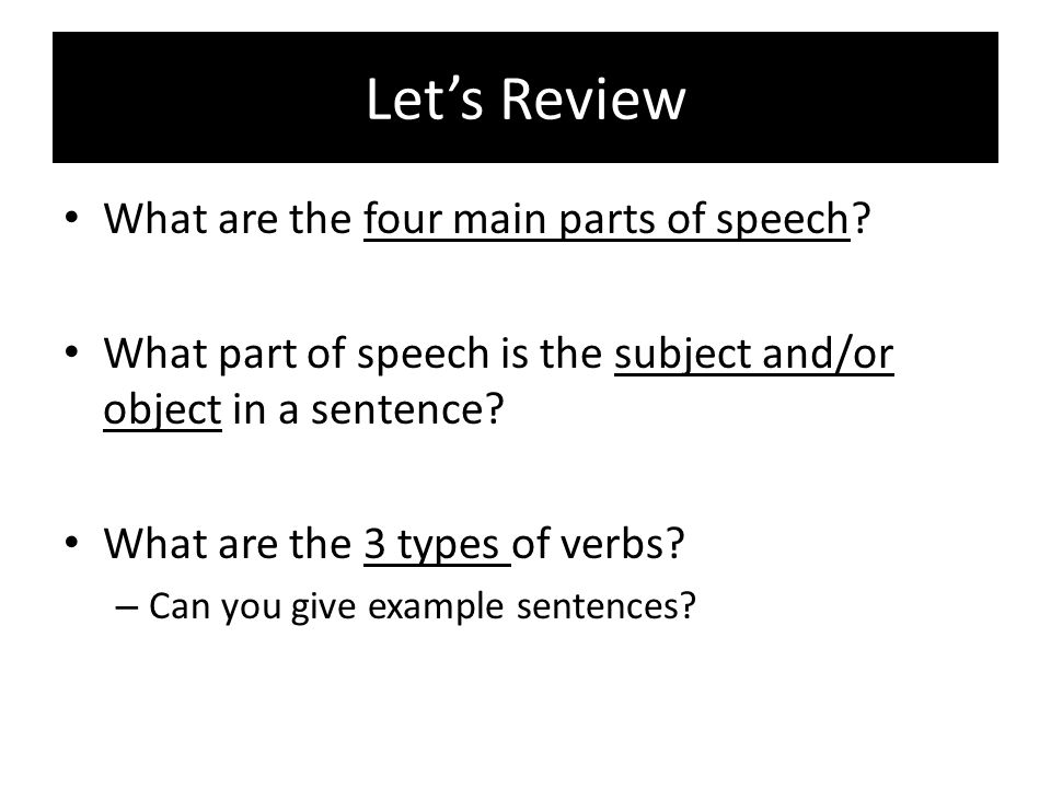 Let’s Review What are the four main parts of speech