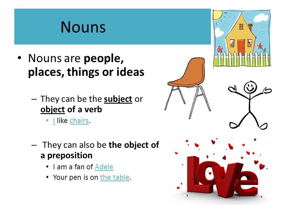 Nouns Nouns are people, places, things or ideas