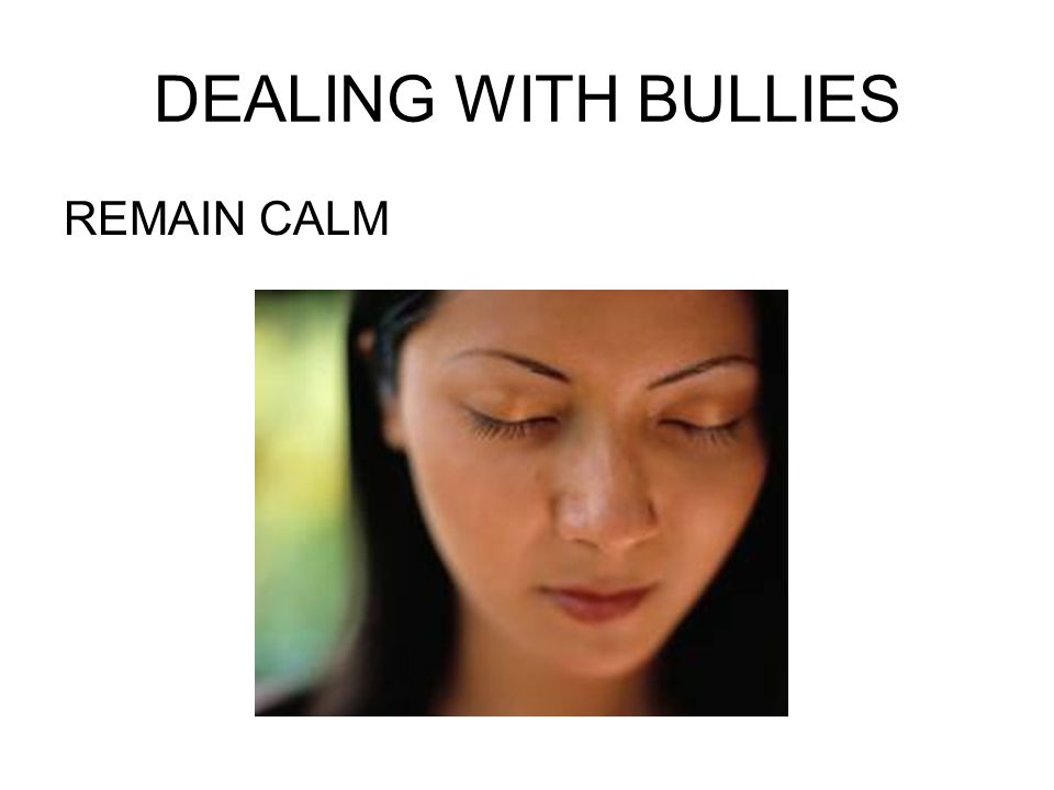 DEALING WITH BULLIES REMAIN CALM