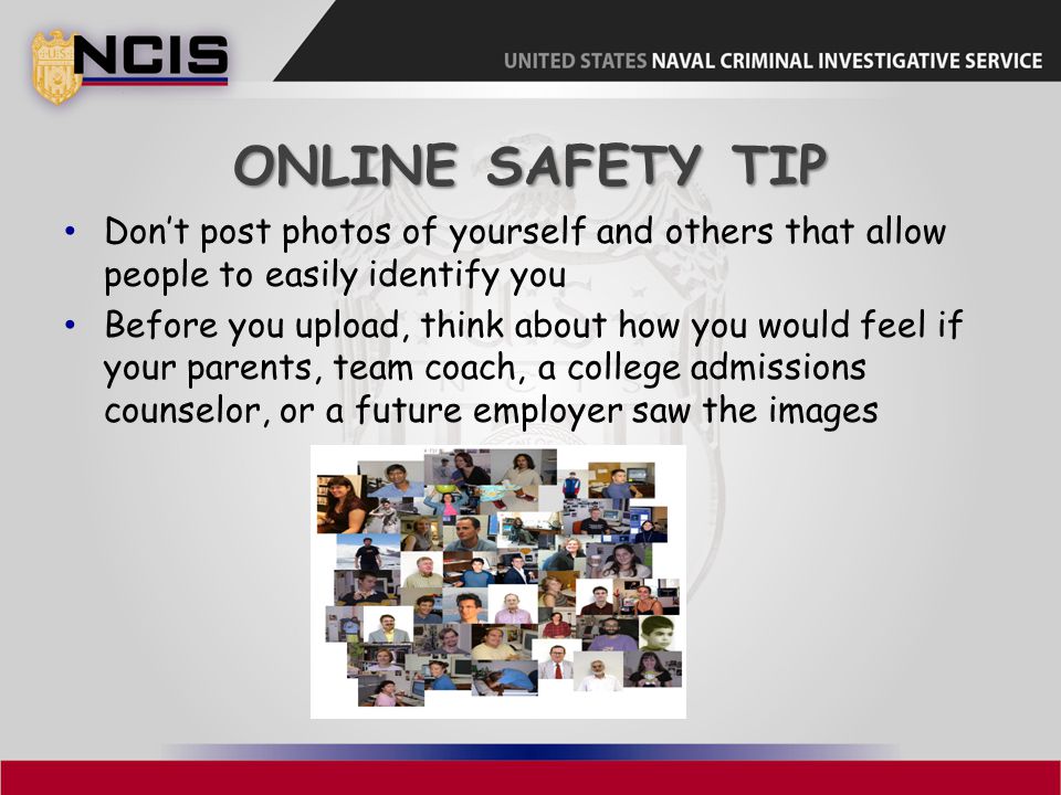 Online Safety Tip Don’t post photos of yourself and others that allow people to easily identify you.