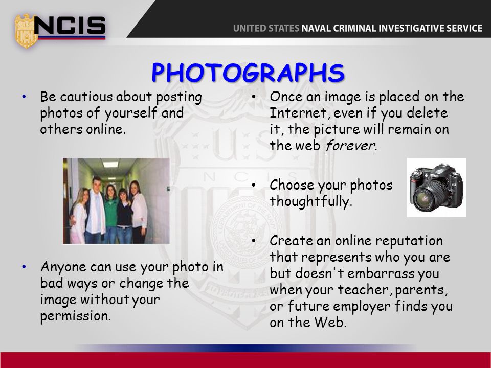 Photographs Be cautious about posting photos of yourself and others online.