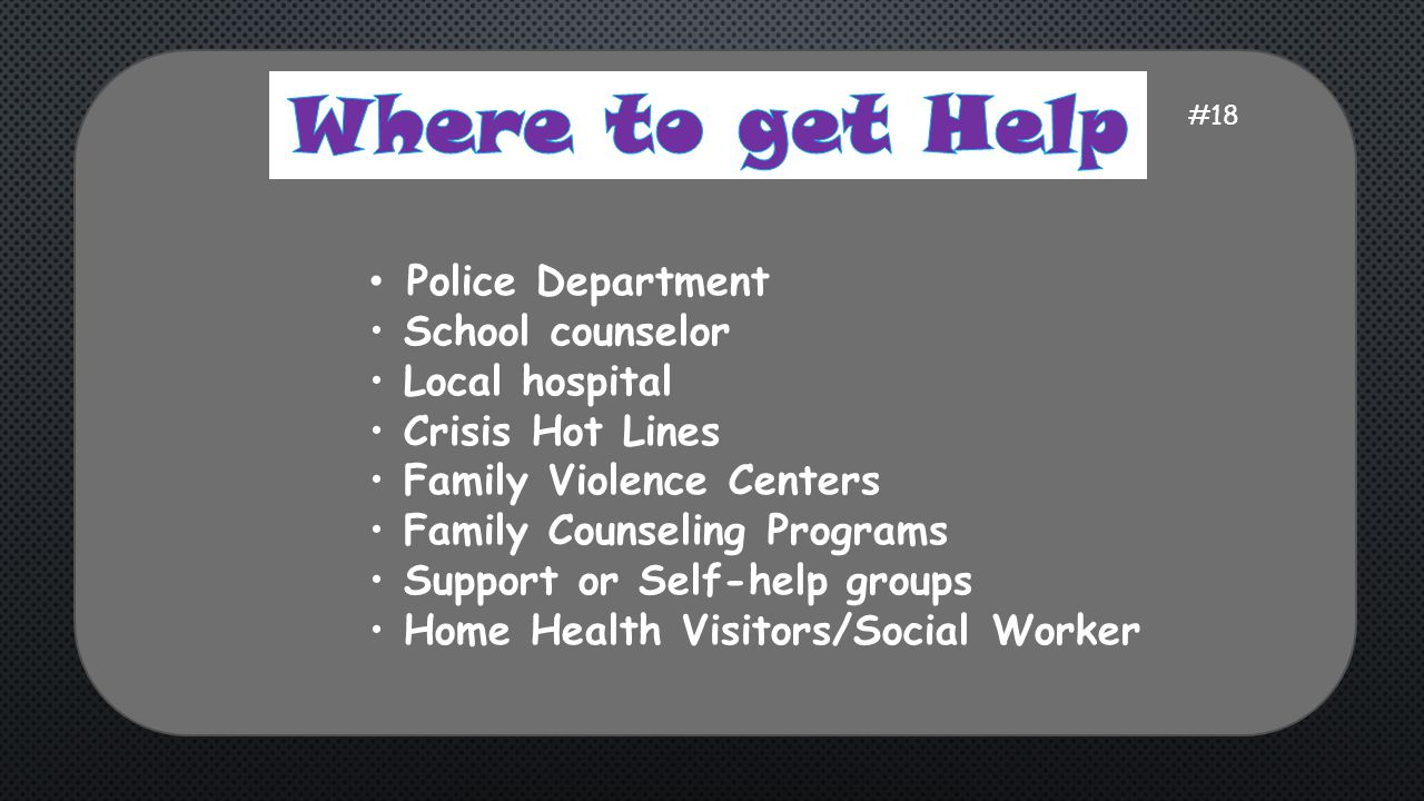 Where to get Help Police Department School counselor Local hospital