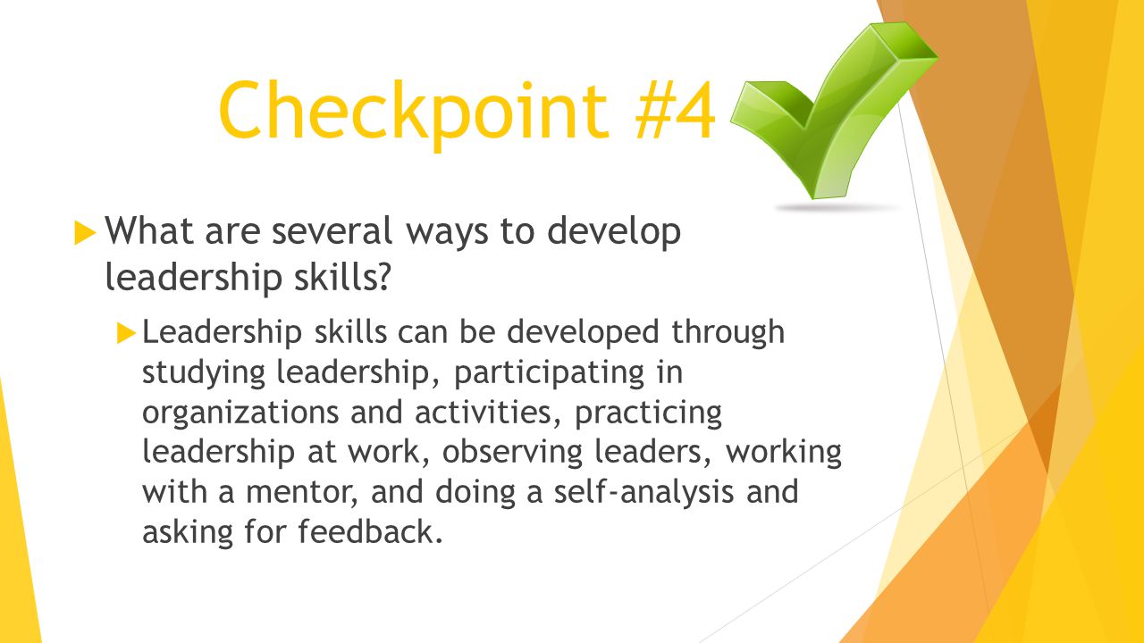 Checkpoint #4 What are several ways to develop leadership skills