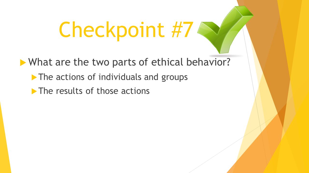Checkpoint #7 What are the two parts of ethical behavior