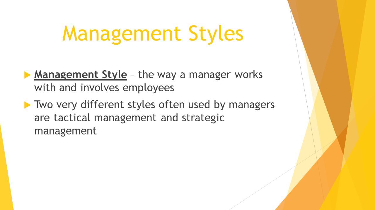 Management Styles Management Style – the way a manager works with and involves employees.