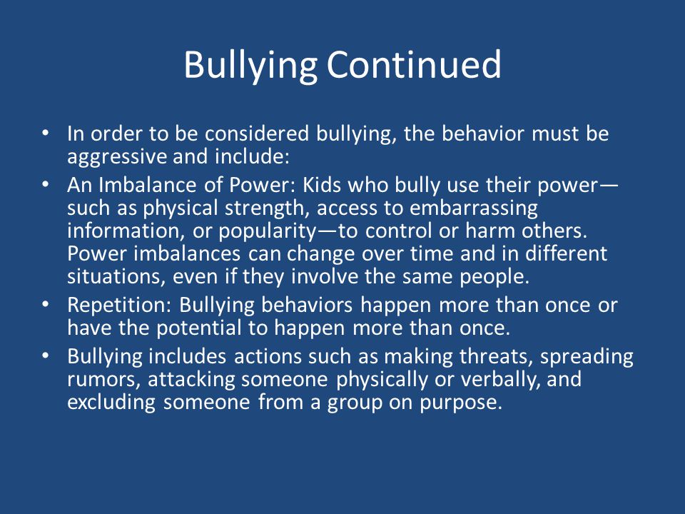 Bullying Continued In order to be considered bullying, the behavior must be aggressive and include: