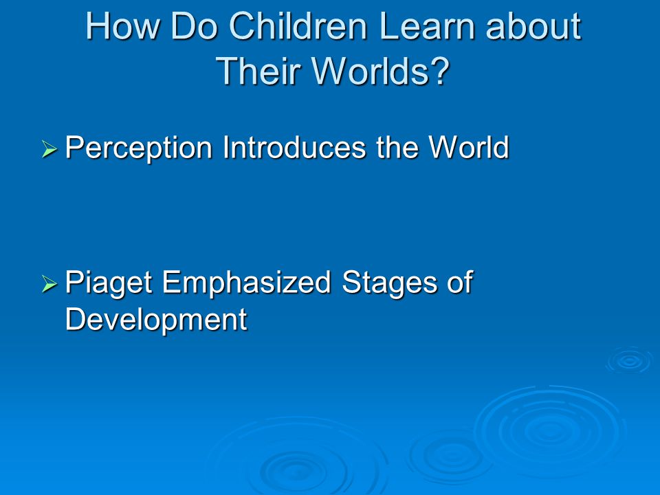 How Do Children Learn about Their Worlds