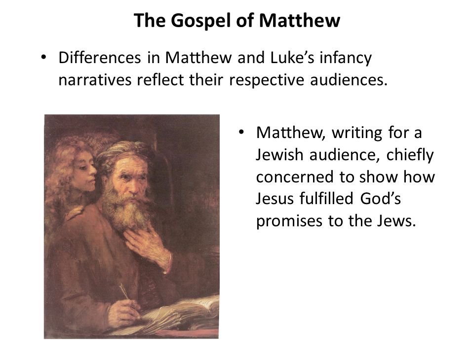 The Gospel of Matthew Differences in Matthew and Luke’s infancy narratives reflect their respective audiences.