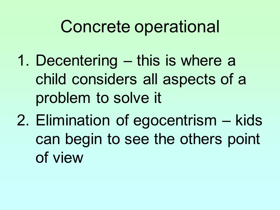 Concrete operational Decentering – this is where a child considers all aspects of a problem to solve it.