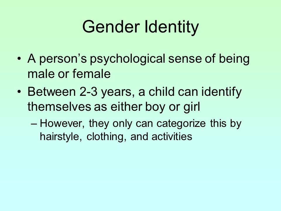 Gender Identity A person’s psychological sense of being male or female