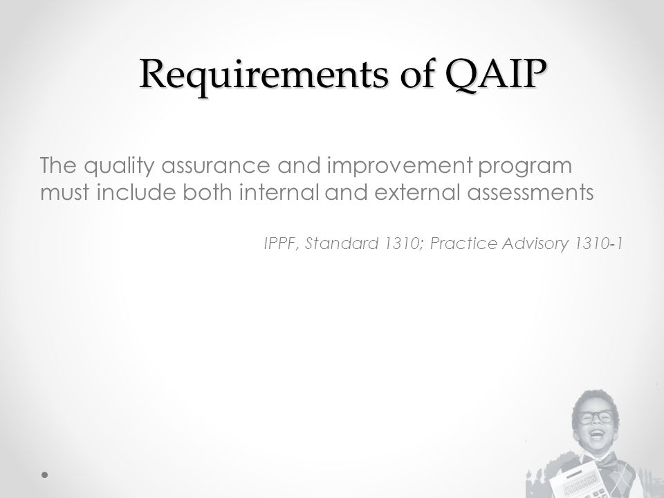 Requirements of QAIP The quality assurance and improvement program must include both internal and external assessments.