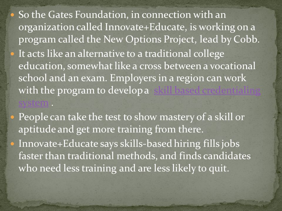 So the Gates Foundation, in connection with an organization called Innovate+Educate, is working on a program called the New Options Project, lead by Cobb.