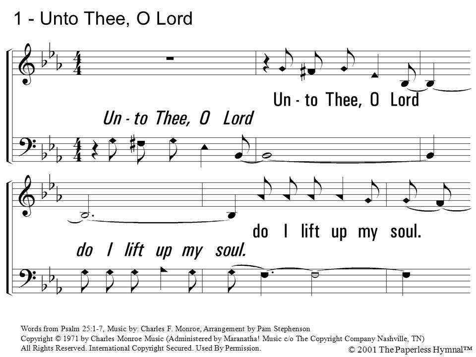 1 - Unto Thee, O Lord 1. Unto Thee, O Lord do I lift up my soul.