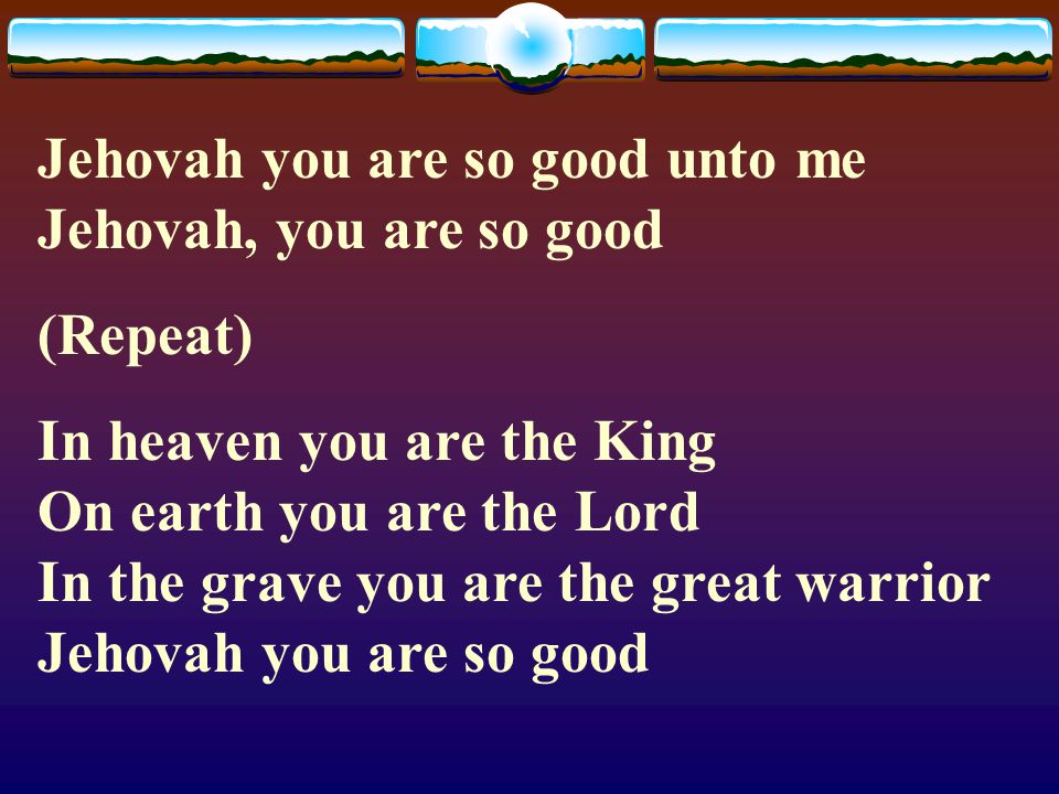 Jehovah you are so good unto me Jehovah, you are so good