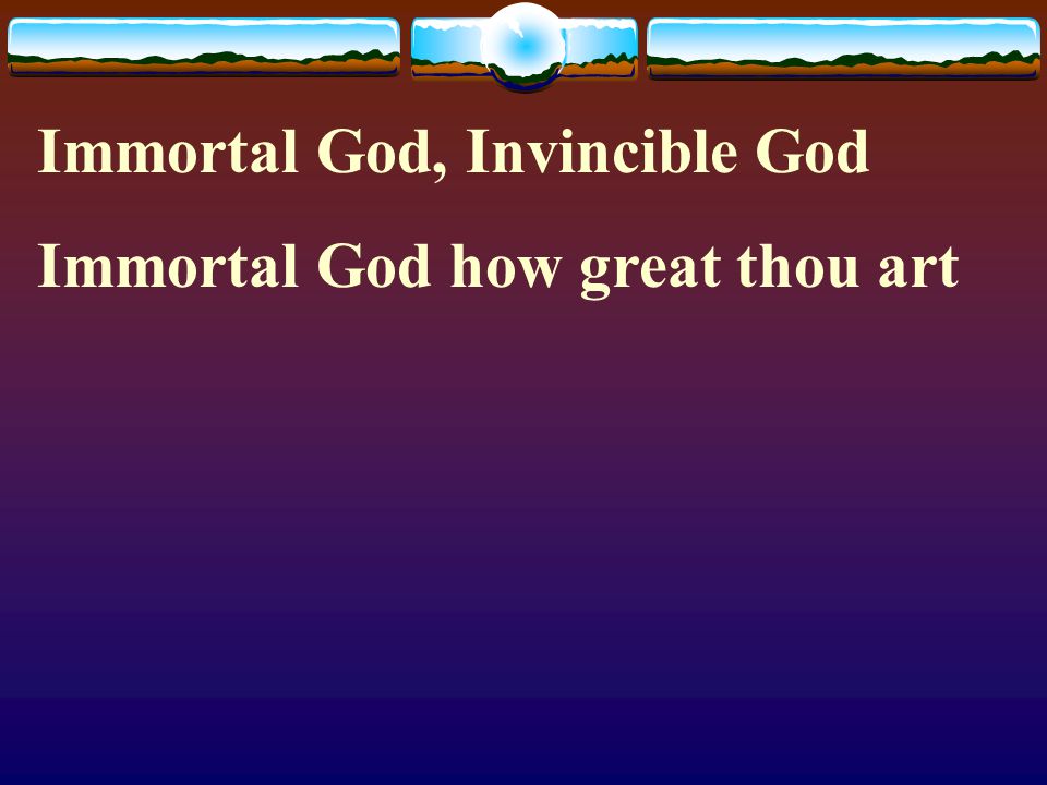Immortal God, Invincible God