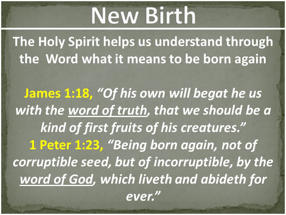 New Birth The Holy Spirit helps us understand through the Word what it means to be born again.