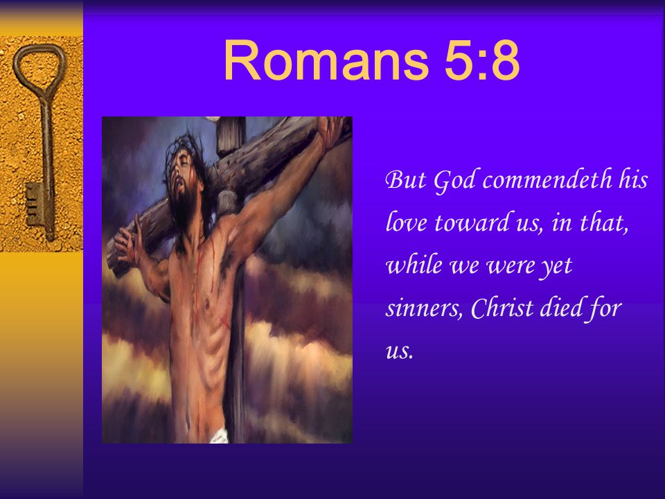 Romans 5:8 But God commendeth his love toward us, in that,