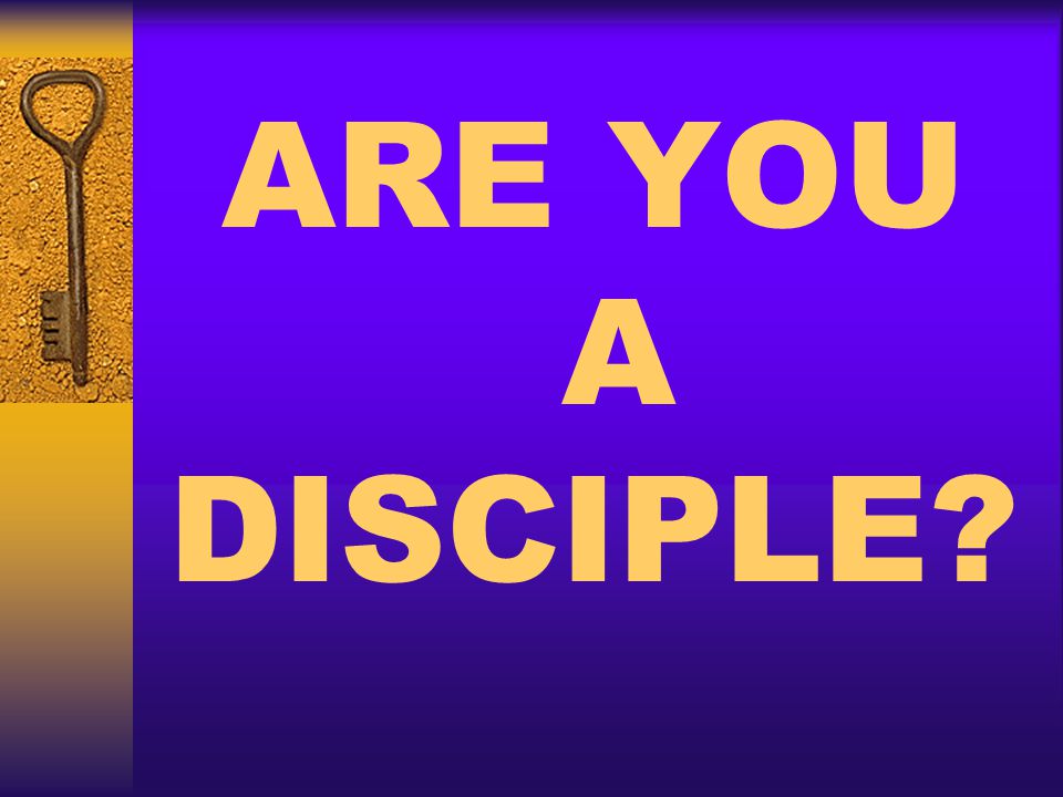 ARE YOU A DISCIPLE