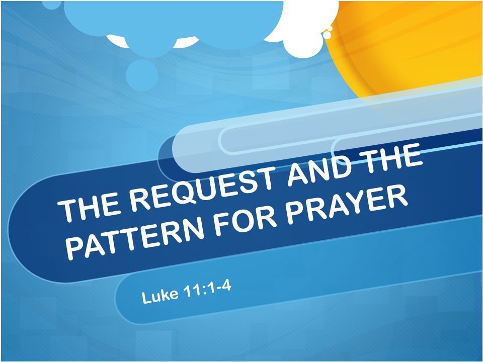THE REQUEST AND THE PATTERN FOR PRAYER