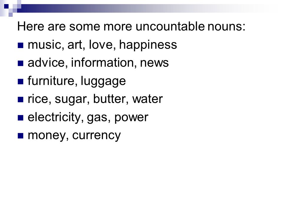 Here are some more uncountable nouns: