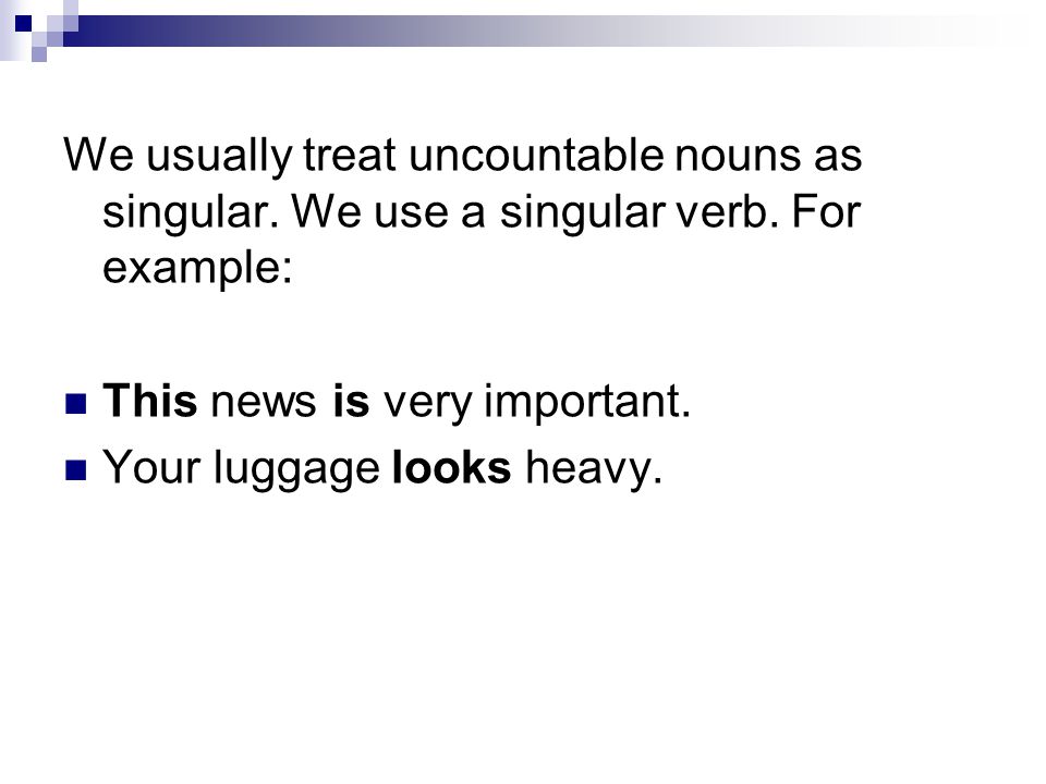 We usually treat uncountable nouns as singular. We use a singular verb