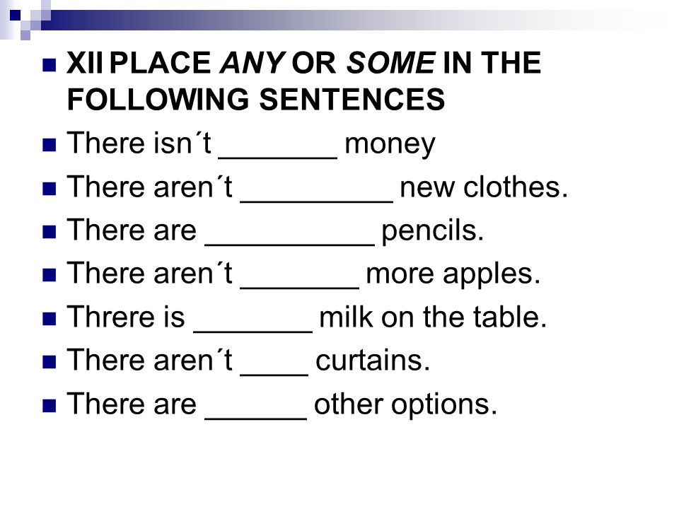 XII PLACE ANY OR SOME IN THE FOLLOWING SENTENCES