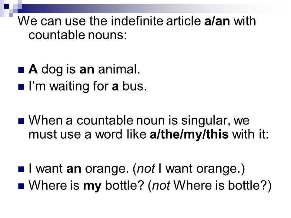 We can use the indefinite article a/an with countable nouns: