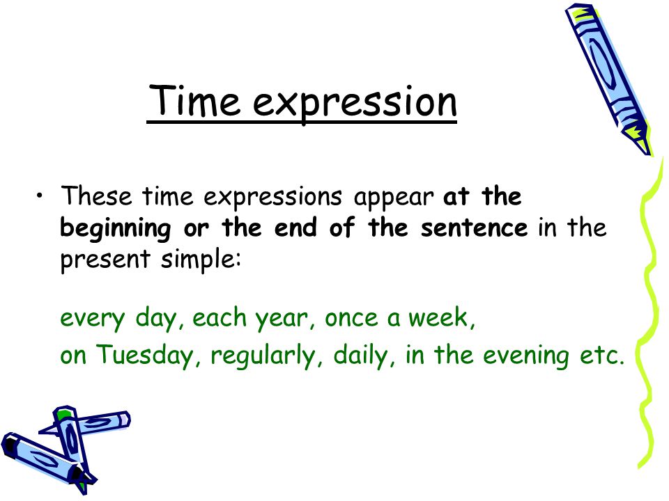 Time expression These time expressions appear at the beginning or the end of the sentence in the present simple: