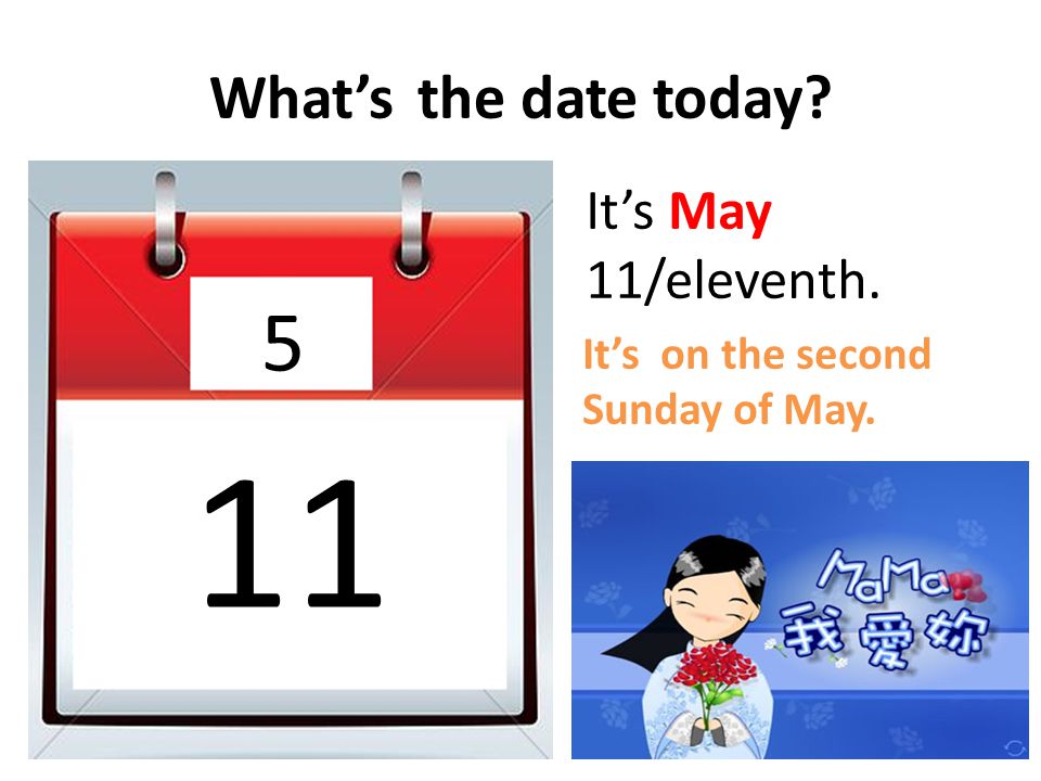 11 5 What’s the date today It’s May 11/eleventh. 