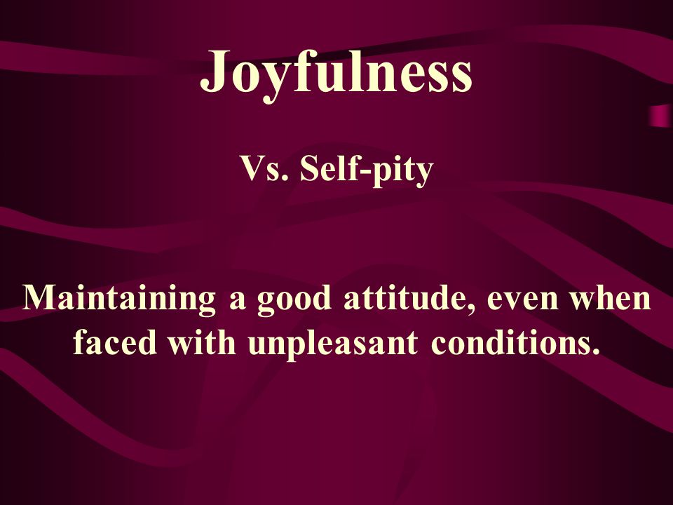 Joyfulness Vs. Self-pity