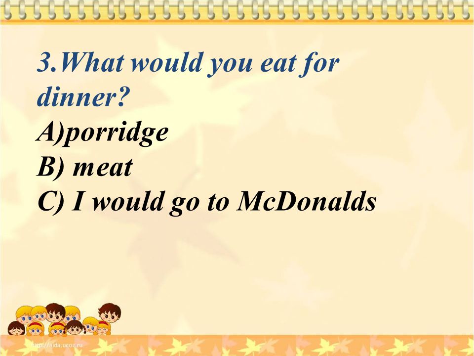 3.What would you eat for dinner