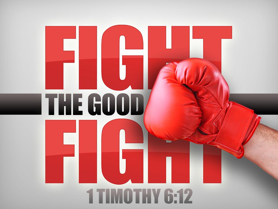 As Christians we are to fight the good fight.