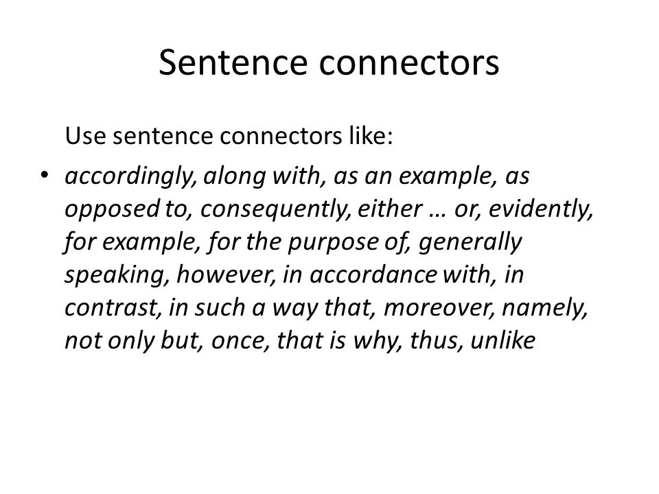 Sentence connectors Use sentence connectors like:
